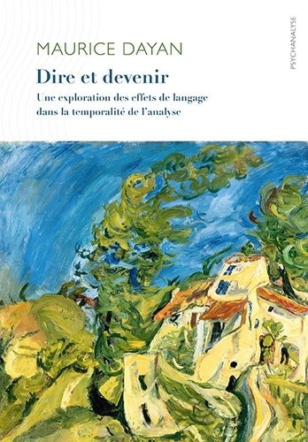 Maurice Dayan - Dire et devenir - Une exploration des effets du langage dans la temporalité de lanalyse.