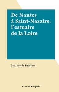 Maurice de Brossard - De Nantes à Saint-Nazaire, l'estuaire de la Loire.
