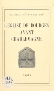 Maurice de Laugardière - L'église de Bourges avant Charlemagne.