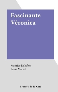 Maurice Dekobra et Anne Mariel - Fascinante Véronica.