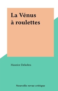 Maurice Dekobra - La Vénus à roulettes.