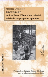 Maurice Delafosse - Broussard ou les états d'âme d'un colonial suivis de ses propos et opinions.