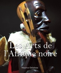 Maurice Delafosse - Les arts de l'Afrique noire.