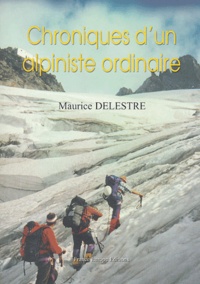 Maurice Delestre - Chroniques d'un alpiniste ordinaire.
