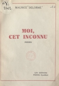 Maurice Delorme - Moi, cet inconnu.