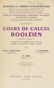 Maurice Denis-Papin et Robert Faure - Cours de mathématiques supérieures appliquées (5) - Cours de calcul booléien appliqué : notions sur les ensembles et les treillis, algèbres booléiennes, algèbre binaire : mathématiques modernes.