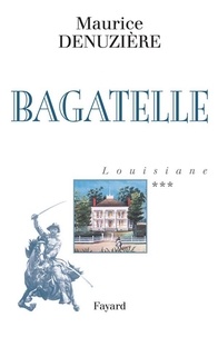 Maurice Denuzière - Louisiane, tome 3 - Bagatelle.