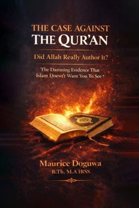 THE CASE AGAINST THE QUR’AN Did Allah Really Author It?