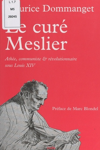 Maurice Dommanget et Marc Blondel - Le curé Meslier - Athée, communiste et révolutionnaire sous Louis XIV.
