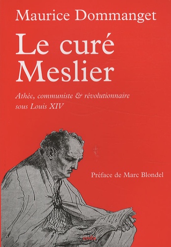 Maurice Dommanget - Le Curé Meslier - Athée, communiste et révolutionnaire sous Louis XIV.