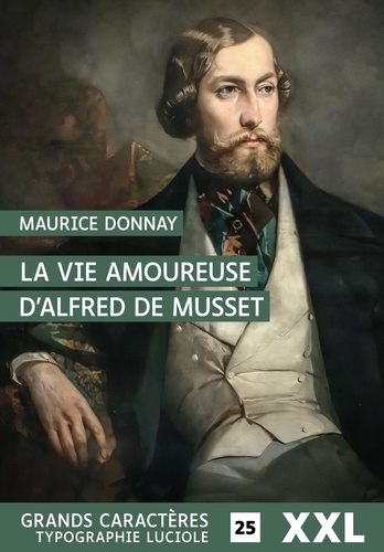La vie amoureuse d'Alfred de Musset Edition en gros caractères