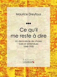  Maurice Dreyfous et  Ligaran - Ce qu'il me reste à dire - Un demi-siècle de choses vues et entendues, 1848-1900.