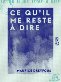 Maurice Dreyfous - Ce qu'il me reste à dire - Un demi-siècle de choses vues et entendues (1848-1900).