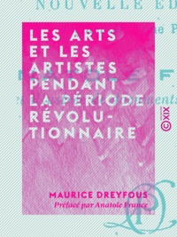 Maurice Dreyfous et Anatole France - Les Arts et les artistes pendant la période révolutionnaire - 1789-1795.