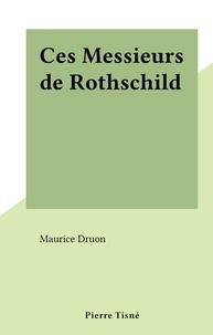 Maurice Druon - Ces Messieurs de Rothschild.