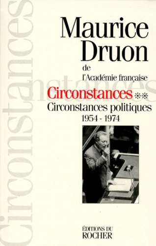 Maurice Druon - Circonstances. Tome 2, Circonstances Politiques 1954-1974.
