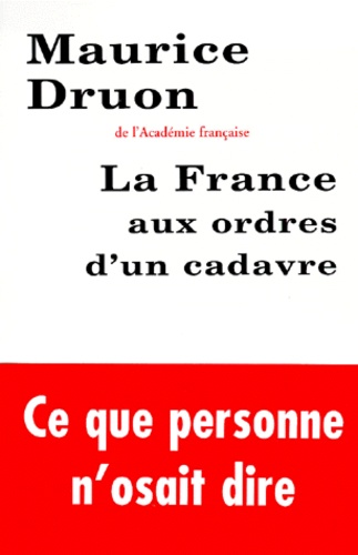 Maurice Druon - La France Aux Ordres D'Un Cadavre.