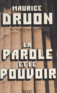 Maurice Druon et Louis Chauvet - La parole et le pouvoir.