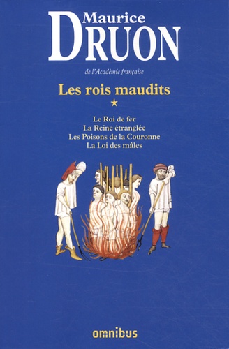 Maurice Druon - Les Rois maudits Tome 1 : Le Roi de fer ; La Reine étranglée ; Les Poisons de la Couronne ; La Loi des mâles.