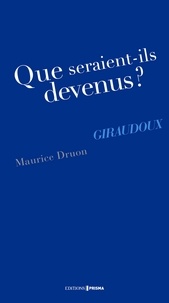 Maurice Druon - Que seraient-ils devenus ? Giraudoux.