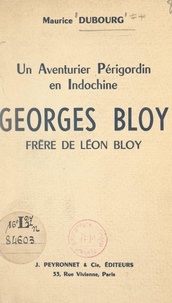 Maurice Dubourg et Albert Béguin - Un aventurier périgordin en Indochine : Georges Bloy, frère de Léon Bloy.