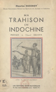 Maurice Ducoroy et Jean Decoux - Ma trahison en Indochine.