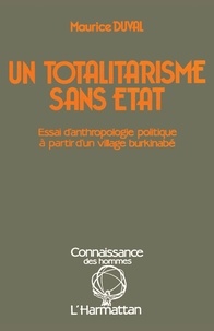Maurice Duval - Un Totalitarisme sans État - Essai d'anthropologie politique à partir d'un village burkinabé.