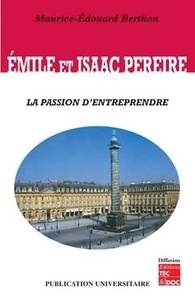 Maurice-Edouard Berthon - Émile et Isaac PEREIRE : la passion d'entreprendre.