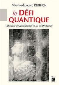 Maurice-Edouard Berthon - Le défi quantique - Un siècle de découvertes et de controverses.