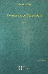 Maurice Elia - Dernier tango à Beyrouth.