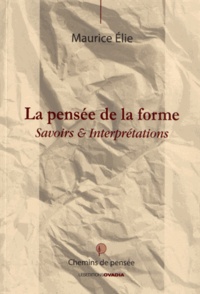 Maurice Elie - La pensée de la forme - Savoirs & interprétations.