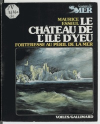 Maurice Esseul - Le château de l'île d'Yeu - Forteresse au péril de la mer.