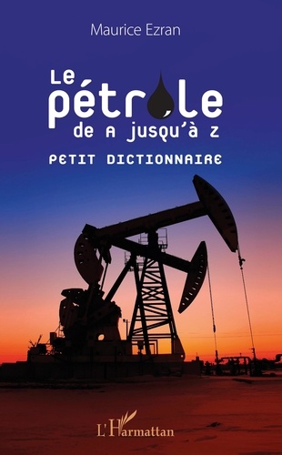 Maurice Ezran - Le pétrole de A jusqu'à Z - Petit dictionnaire.