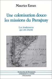 Maurice Ezran - Une colonisation douce : les missions du Paraguay - Les lendemains qui ont chanté.