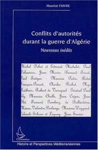 Maurice Faivre - Conflits d'autorité durant la guerre d'Algérie - Nouveaux inédits.