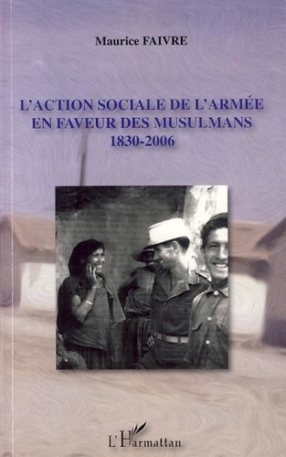 Maurice Faivre - L'action sociale de l'armée en faveur des musulmans - 1830-2006.