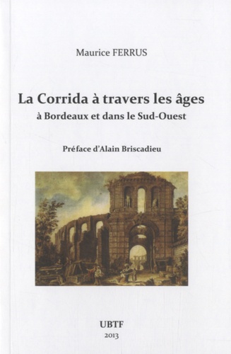 Maurice Ferrus - La corrida à travers les âges à Bordeaux et dans le Sud-Ouest.