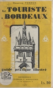 Maurice Ferrus - Le touriste à Bordeaux - Guide pratique illustré.