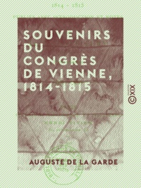 Maurice Fleury et Auguste de la Garde - Souvenirs du Congrès de Vienne, 1814-1815.