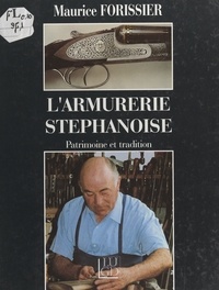 Maurice Forissier et Madeleine Bonnard - L'armurerie stéphanoise - Patrimoine et tradition.