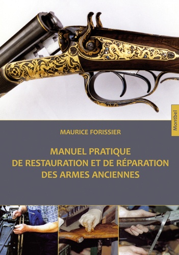 Maurice Forissier - Manuel pratique de restauration et de réparation des armes anciennes.