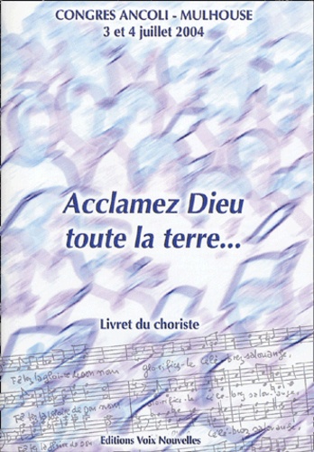 Maurice Fréchard - Acclamez Dieu, toute la terre... - Livret du choriste, Congrès Ancoli-Mulhouse 3 et 4 juillet 2004.