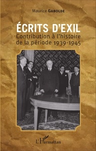 Maurice Gabolde - Ecrits d'exil - Contribution à l'histoire de la période 1939-1945.