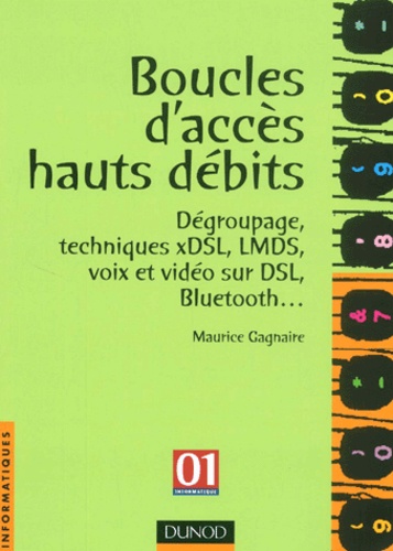 Maurice Gagnaire - Boucles D'Acces Hauts Debits. Degroupage, Techniques Xdsl, Lmds, Voix Et Video Sur Dsl, Bluetooth....