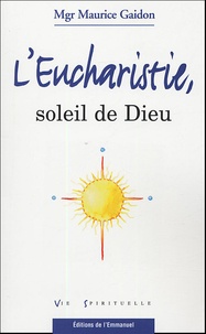 Maurice Gaidon - L'Eucharistie, soleil de Dieu.