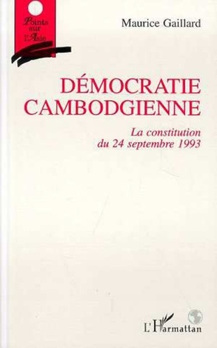 Maurice Gaillard - Démocratie cambodgienne - La constitution du 24 septembre 1993.