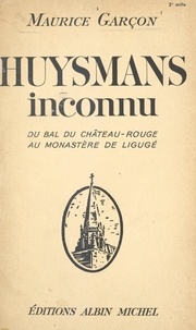 Maurice Garçon - Huysmans inconnu - Du bal du Château-Rouge au monastère de Ligugé.