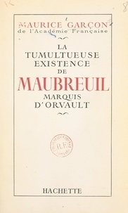 Maurice Garçon - La tumultueuse existence de Maubreuil, marquis d'Orvault.