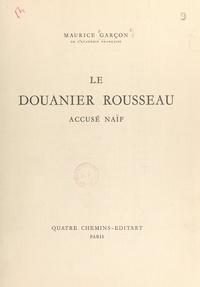 Maurice Garçon - Le Douanier Rousseau - Accusé naïf.