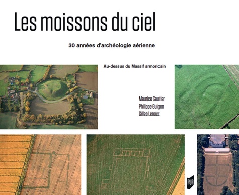 Maurice Gautier et Philippe Guigon - Les moissons du ciel - 30 années d'archéologie aérienne au-dessus du Massif armoricain.